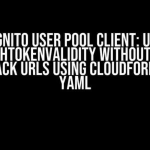 AWS Cognito User Pool Client: Updating RefreshTokenValidity without losing callback URLs using CloudFormation YAML