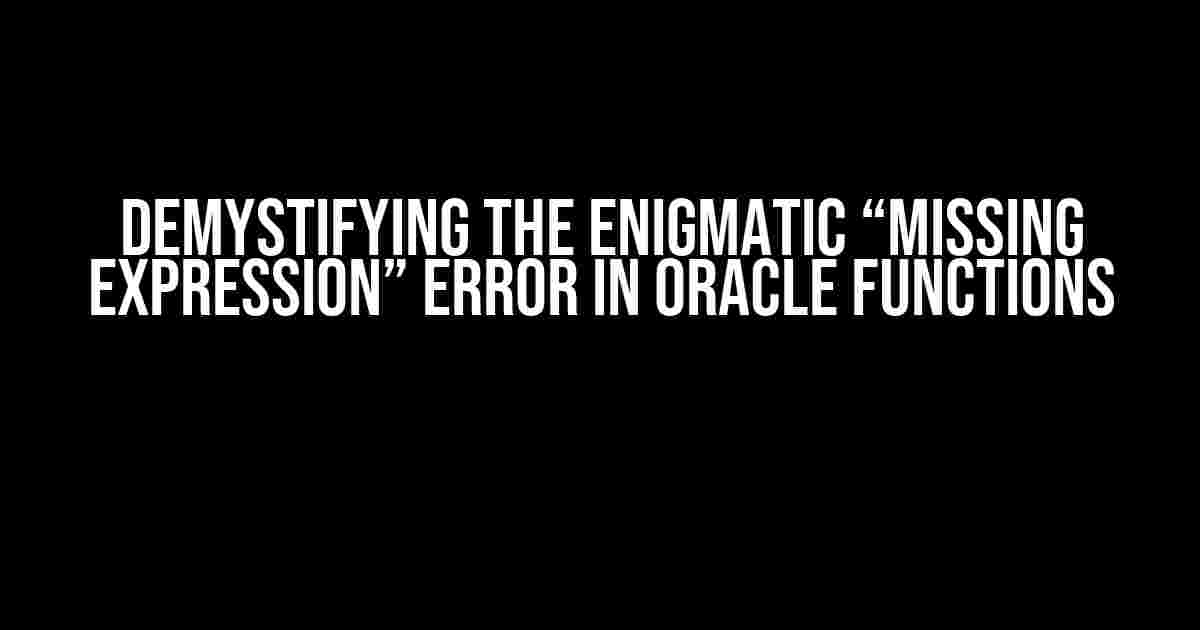 Demystifying the Enigmatic “Missing Expression” Error in Oracle Functions