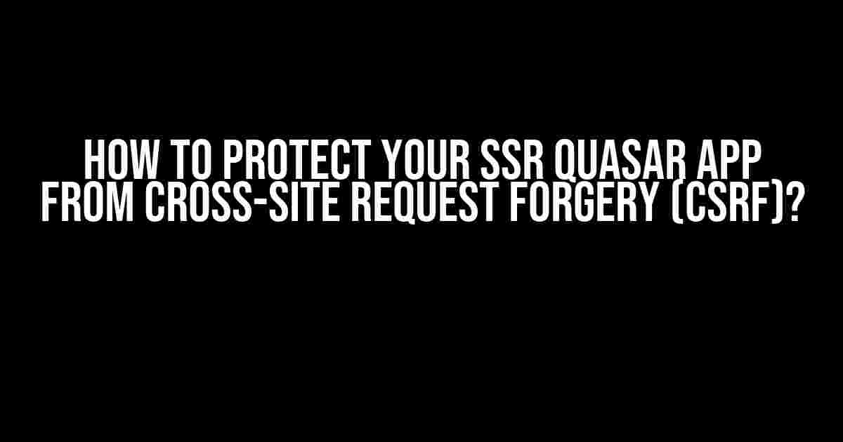 How to Protect Your SSR Quasar App from Cross-Site Request Forgery (CSRF)?