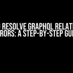 How to Resolve GraphQL Relationship Errors: A Step-by-Step Guide