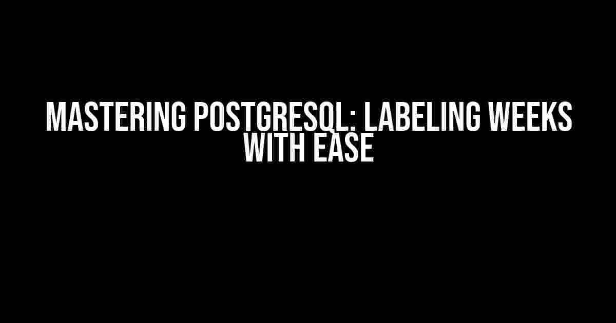 Mastering PostgreSQL: Labeling Weeks with Ease